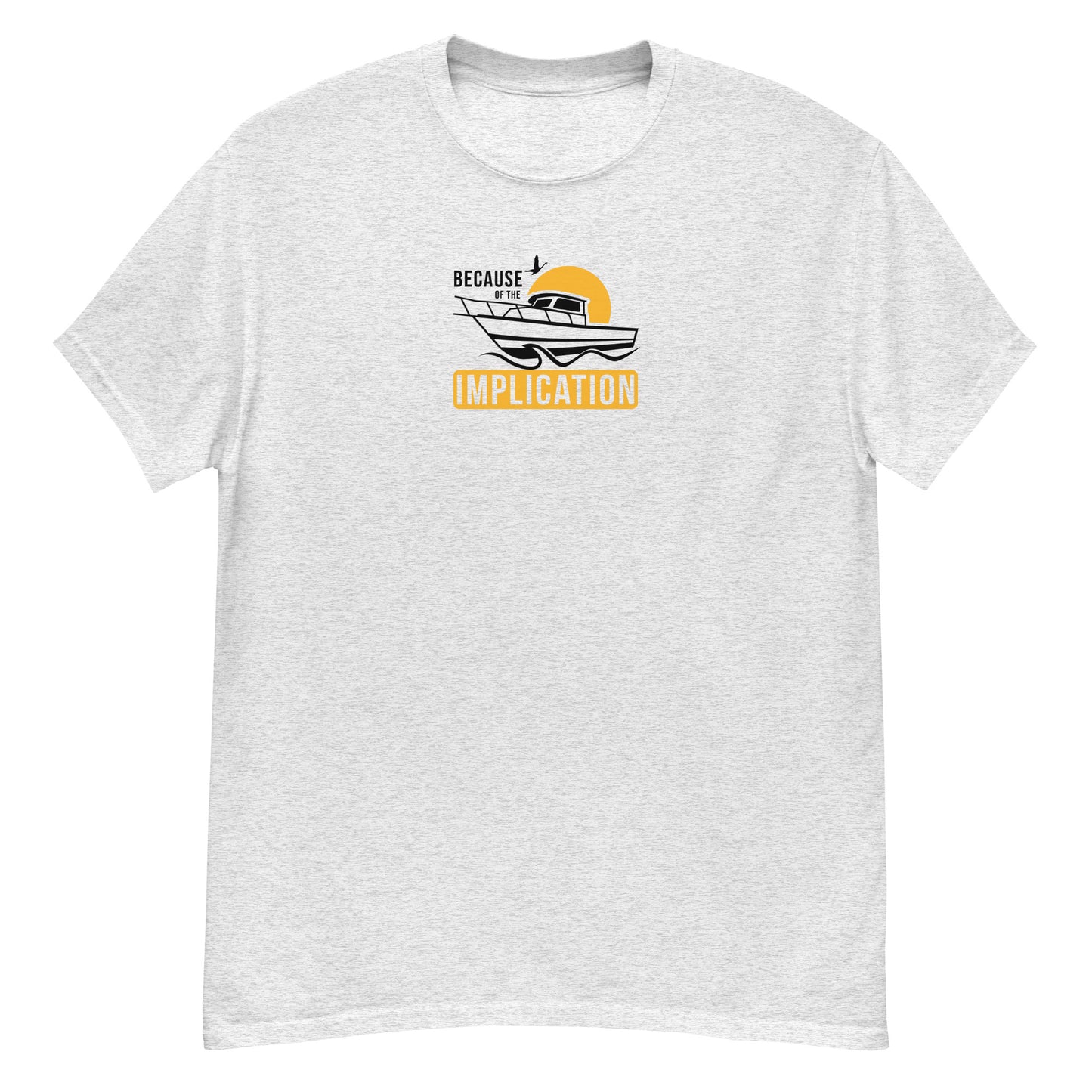 Because of the Implication Boat Unisex Tee