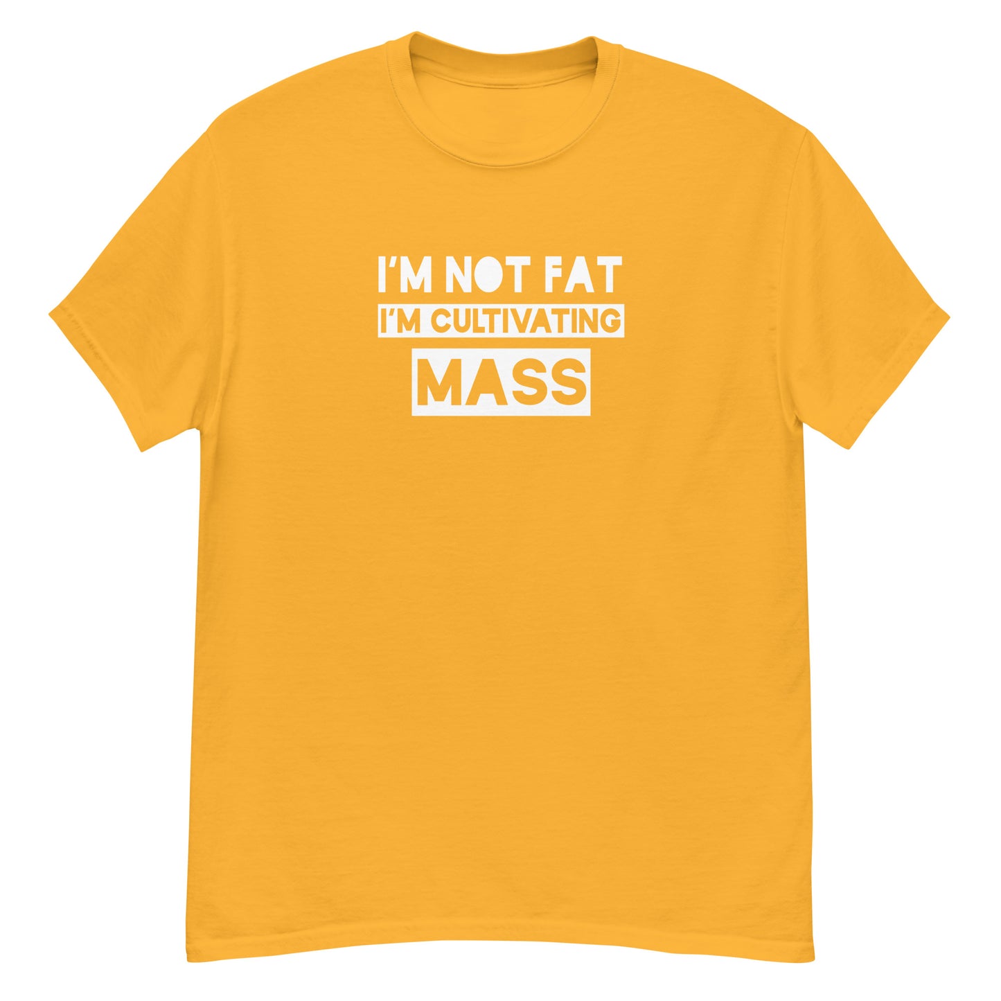 I'm not fat, I'm cultivating mass classic tee