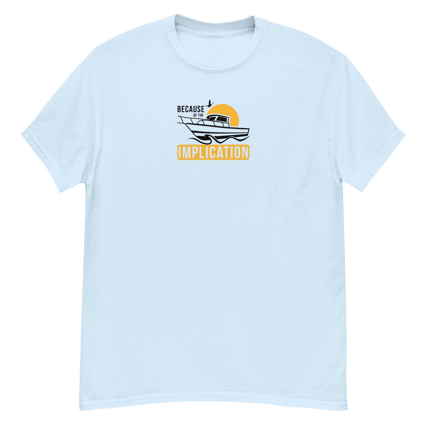Because of the Implication Boat Unisex Tee