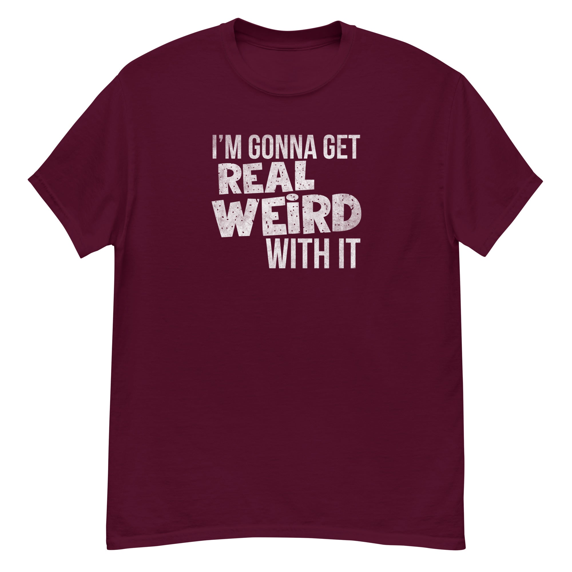 Gonna get real weird with it classic tee