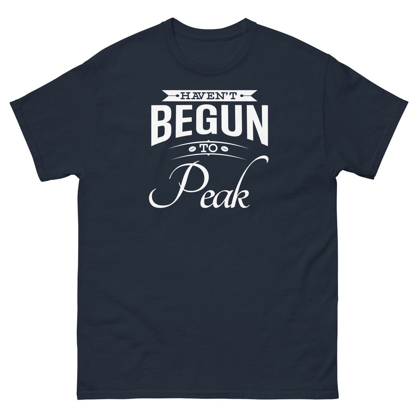 Haven't Begun To Peak classic tee