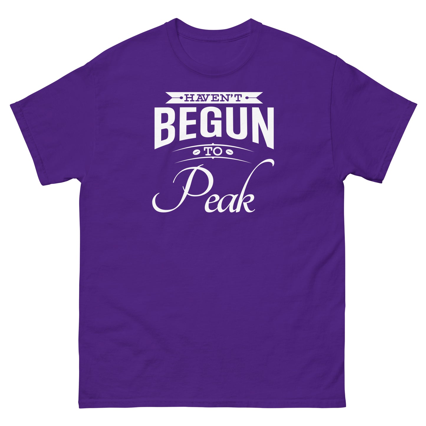 Haven't Begun To Peak classic tee