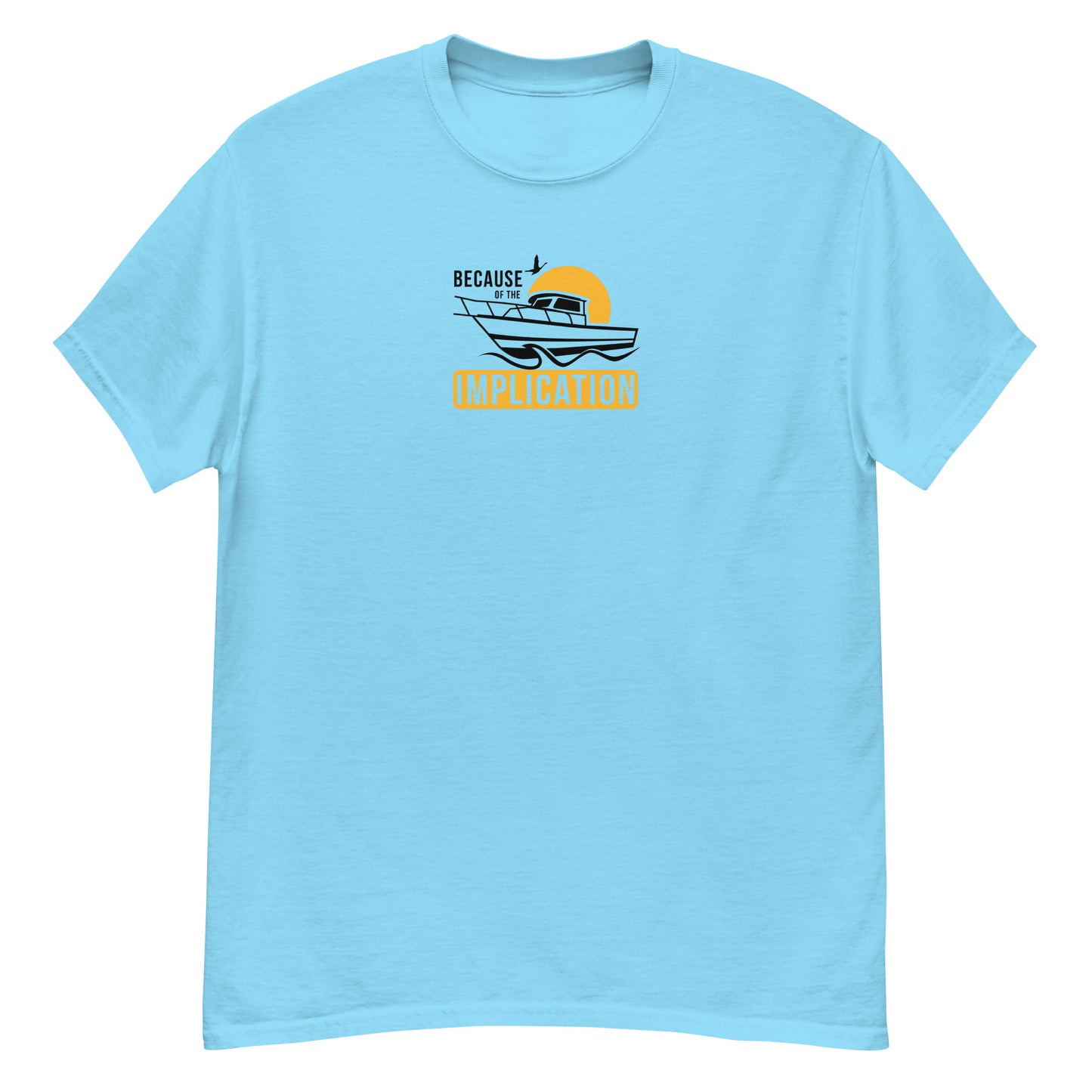 Because of the Implication Boat Unisex Tee