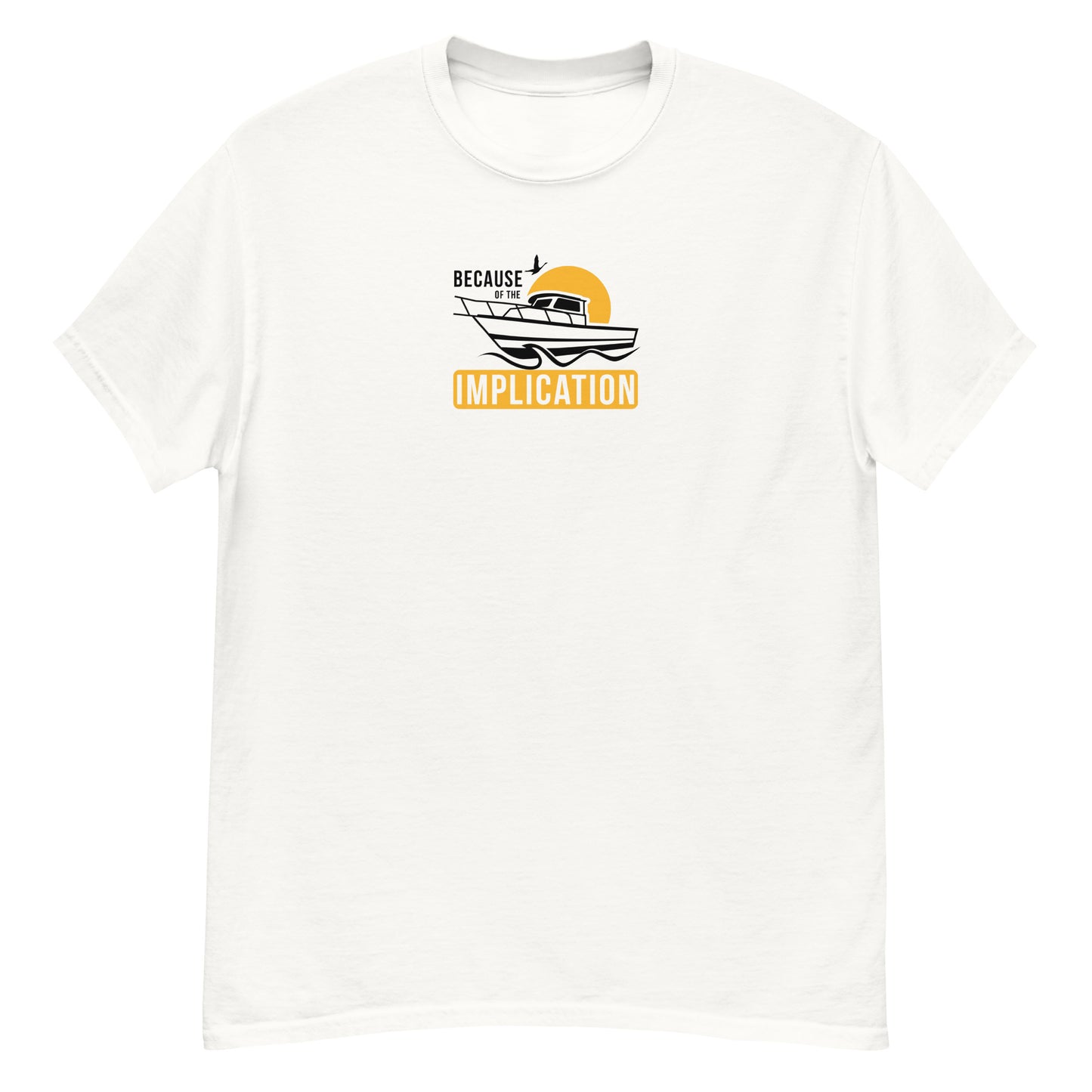 Because of the Implication Boat Unisex Tee