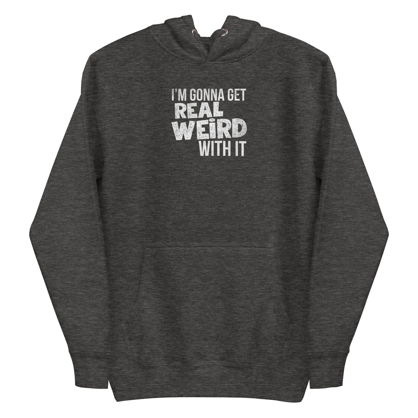 Gonna get real weird with it Unisex Hoodie