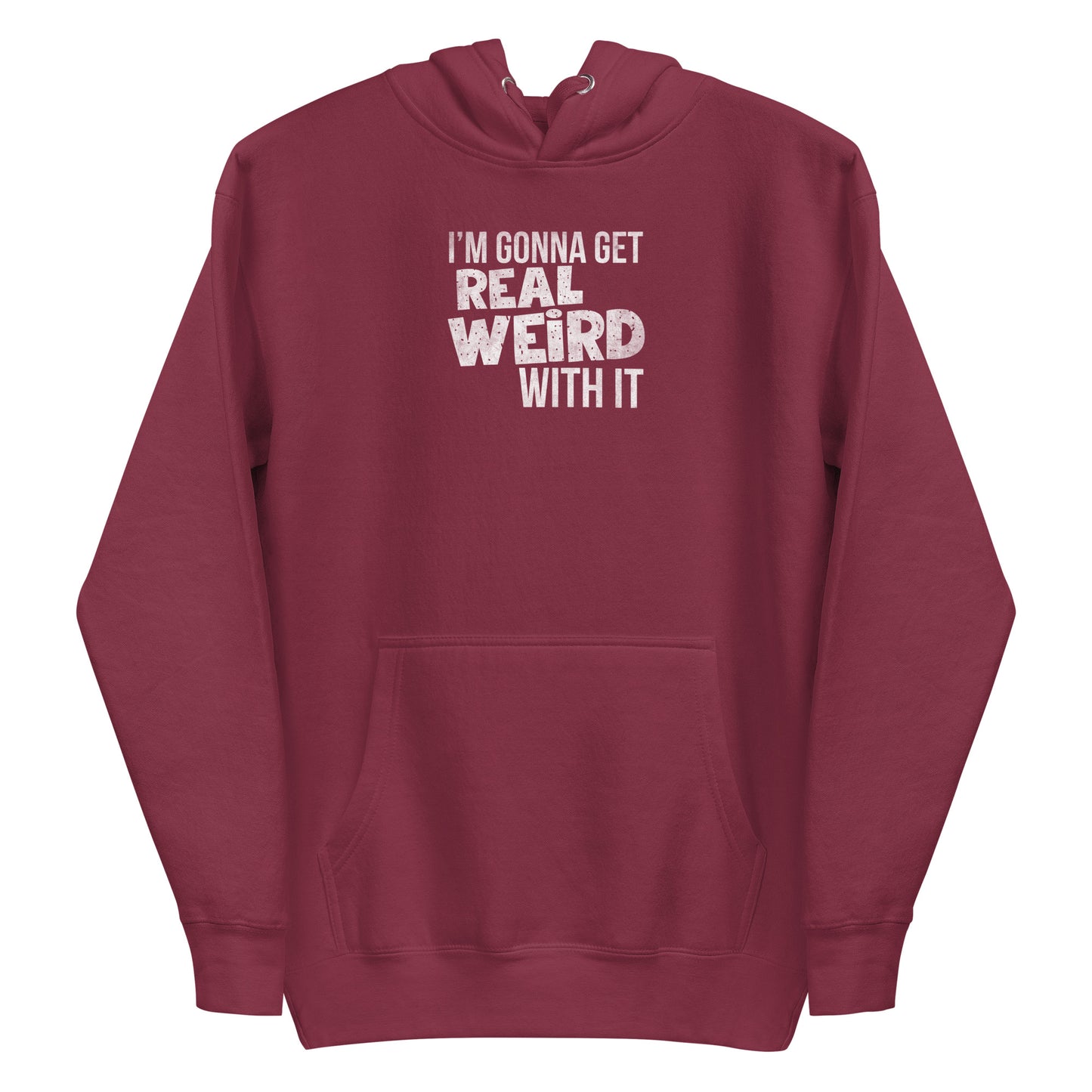 Gonna get real weird with it Unisex Hoodie