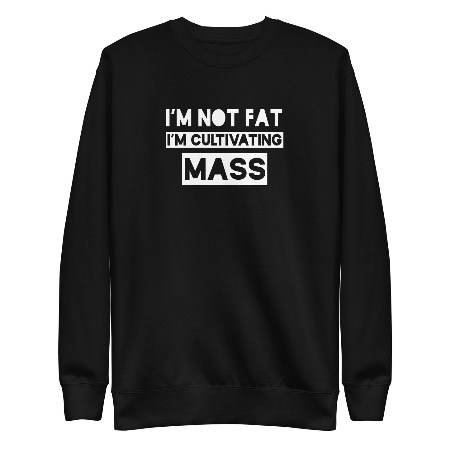 I'm Not Fat, I'm Cultivating Mass Unisex Premium Sweatshirt