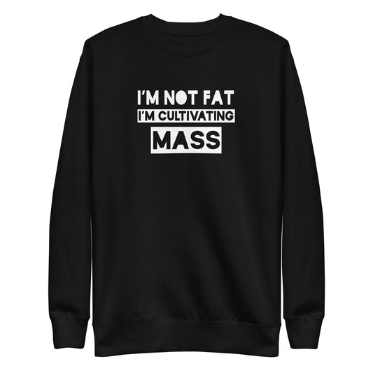I'm Not Fat, I'm Cultivating Mass Unisex Premium Sweatshirt
