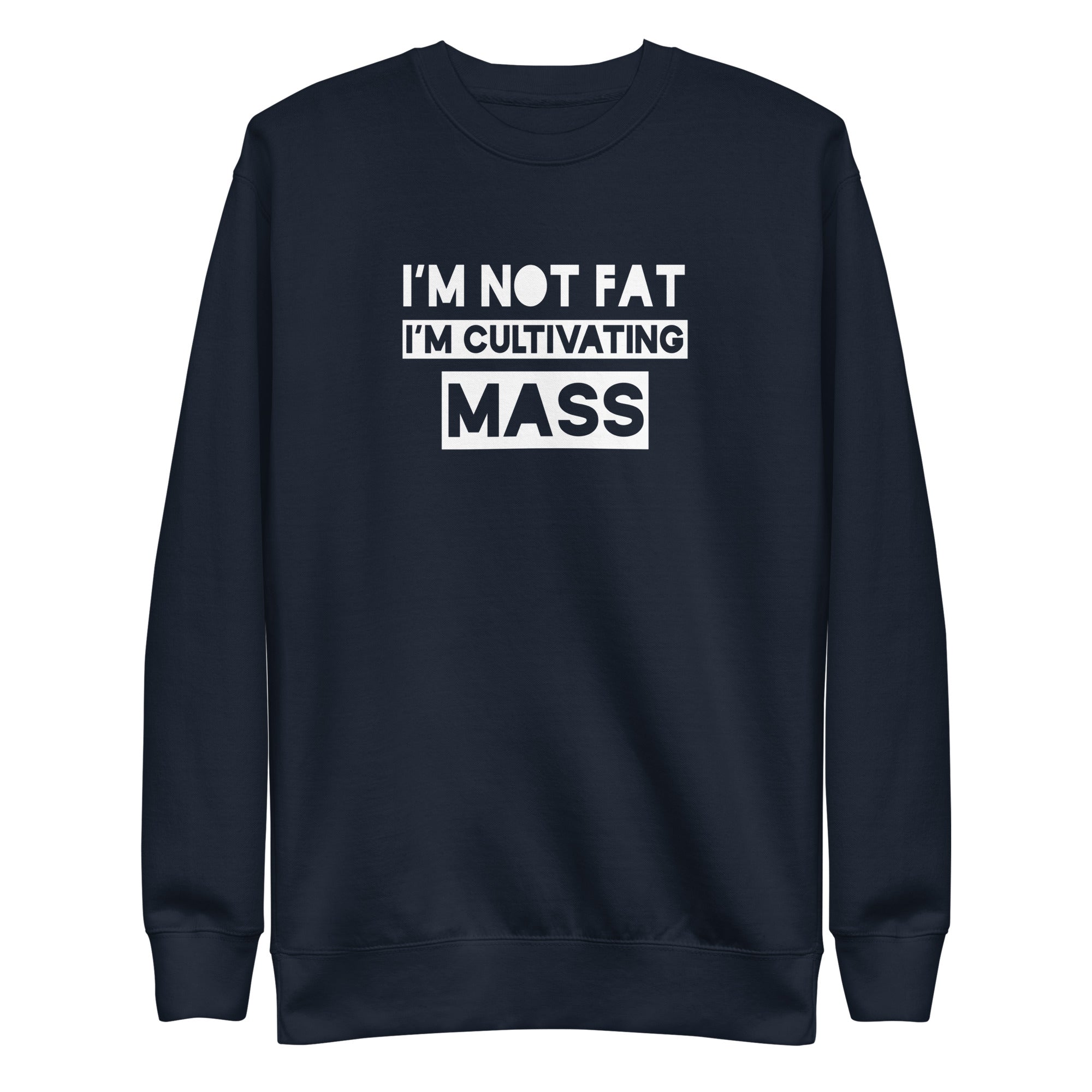I'm Not Fat, I'm Cultivating Mass Unisex Premium Sweatshirt