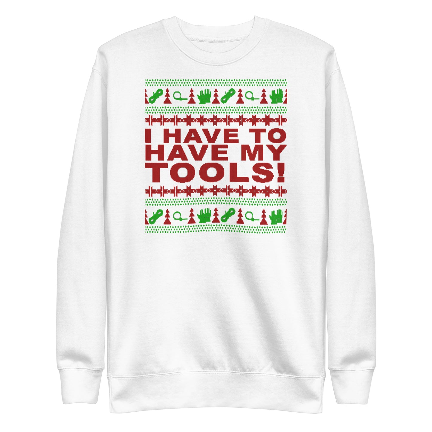 I Have to Have my Tools X-Mas Unisex Premium Sweatshirt