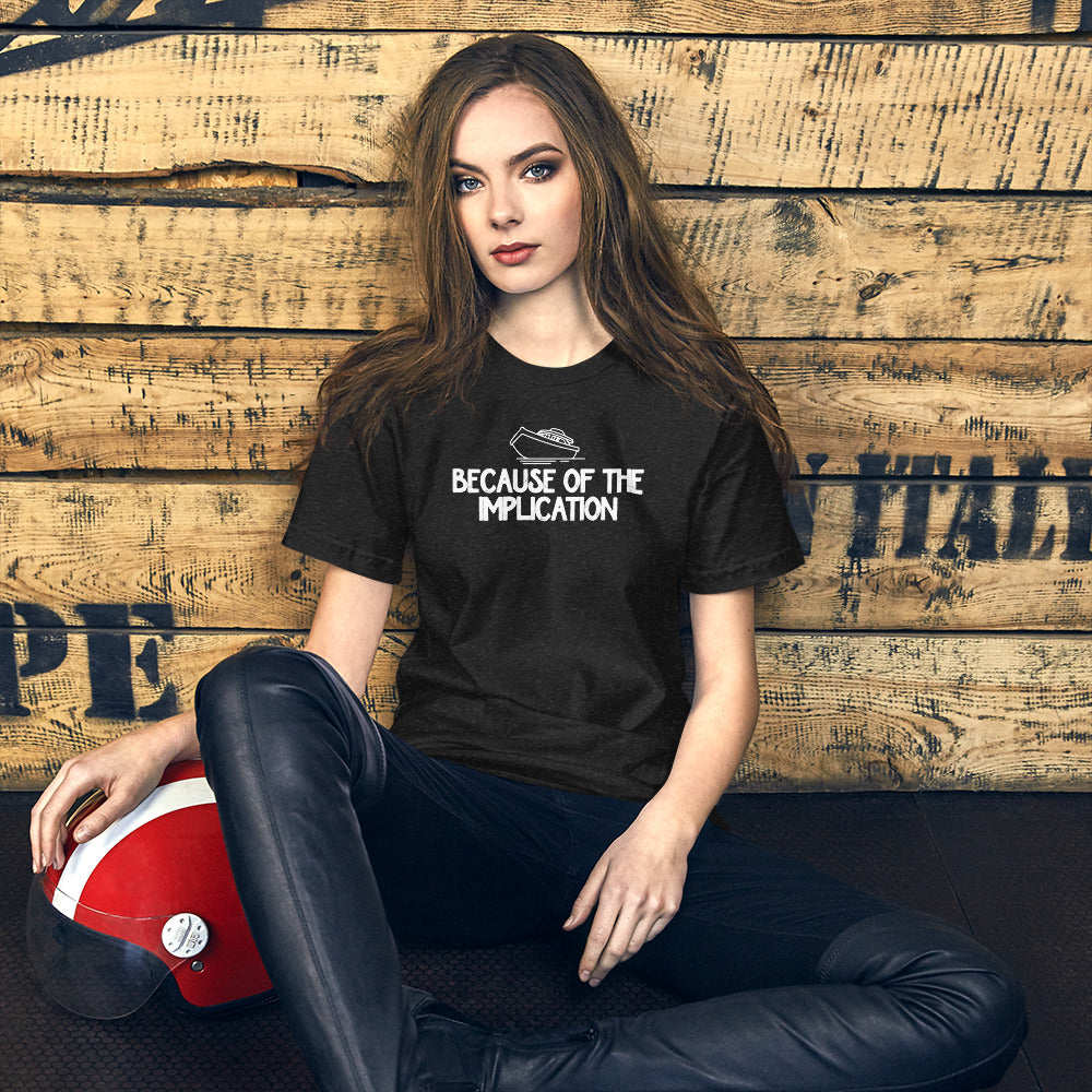 Because of the Implication - Unisex t-shirt