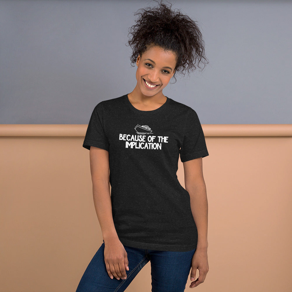 Because of the Implication - Unisex t-shirt