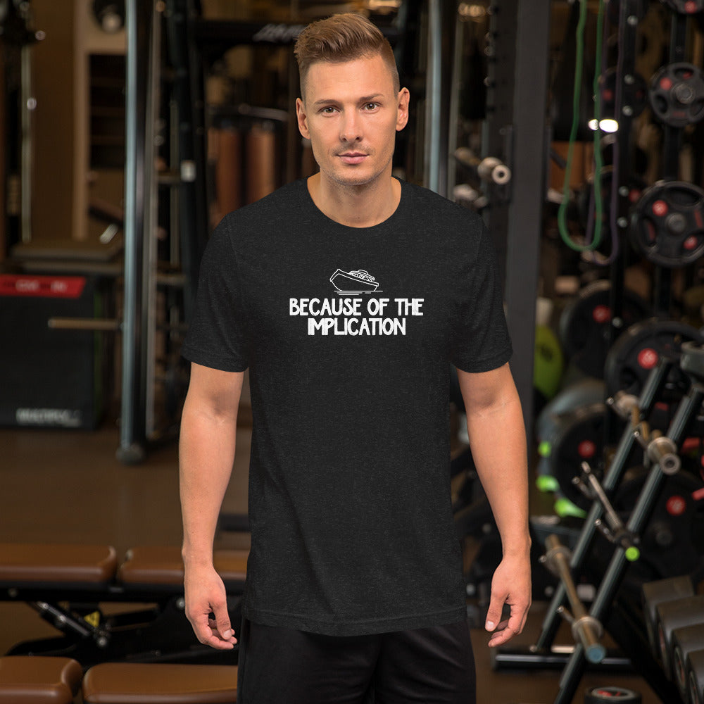 Because of the Implication - Unisex t-shirt