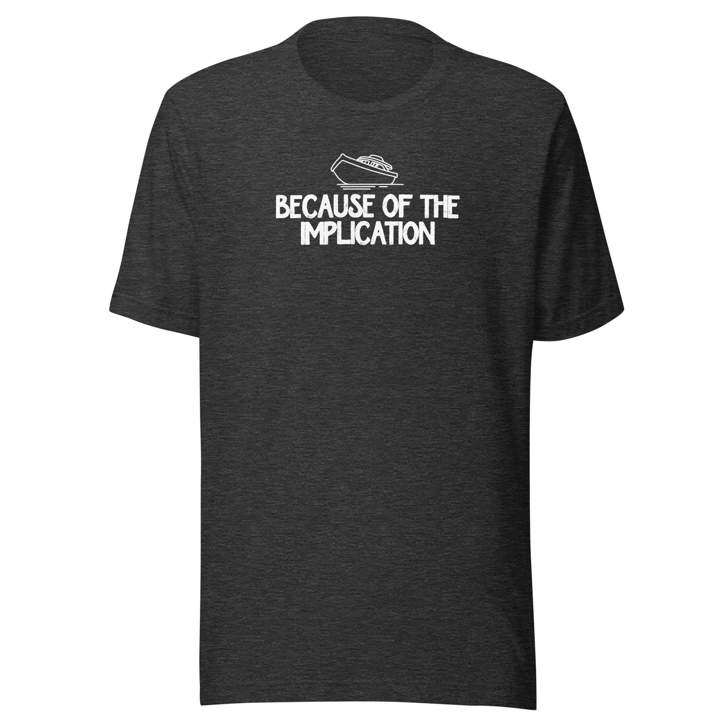 Because of the Implication - Unisex t-shirt