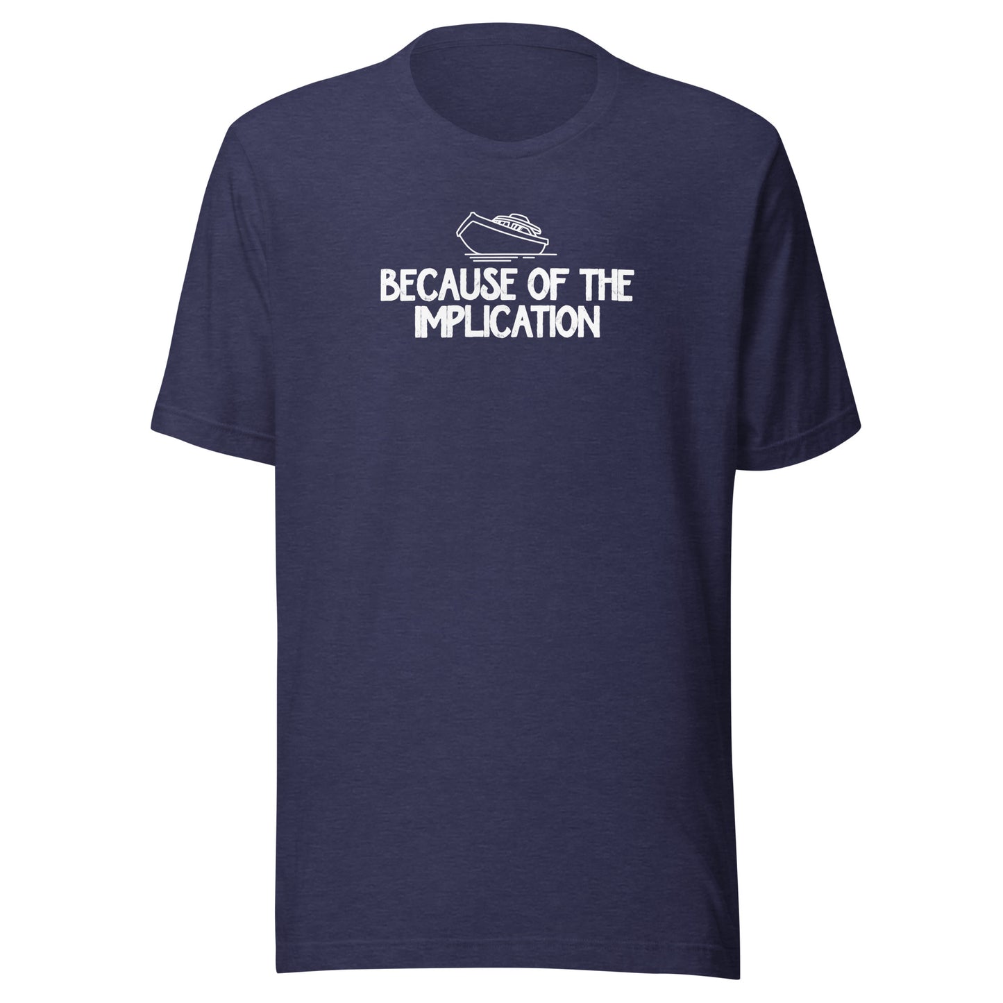 Because of the Implication - Unisex t-shirt