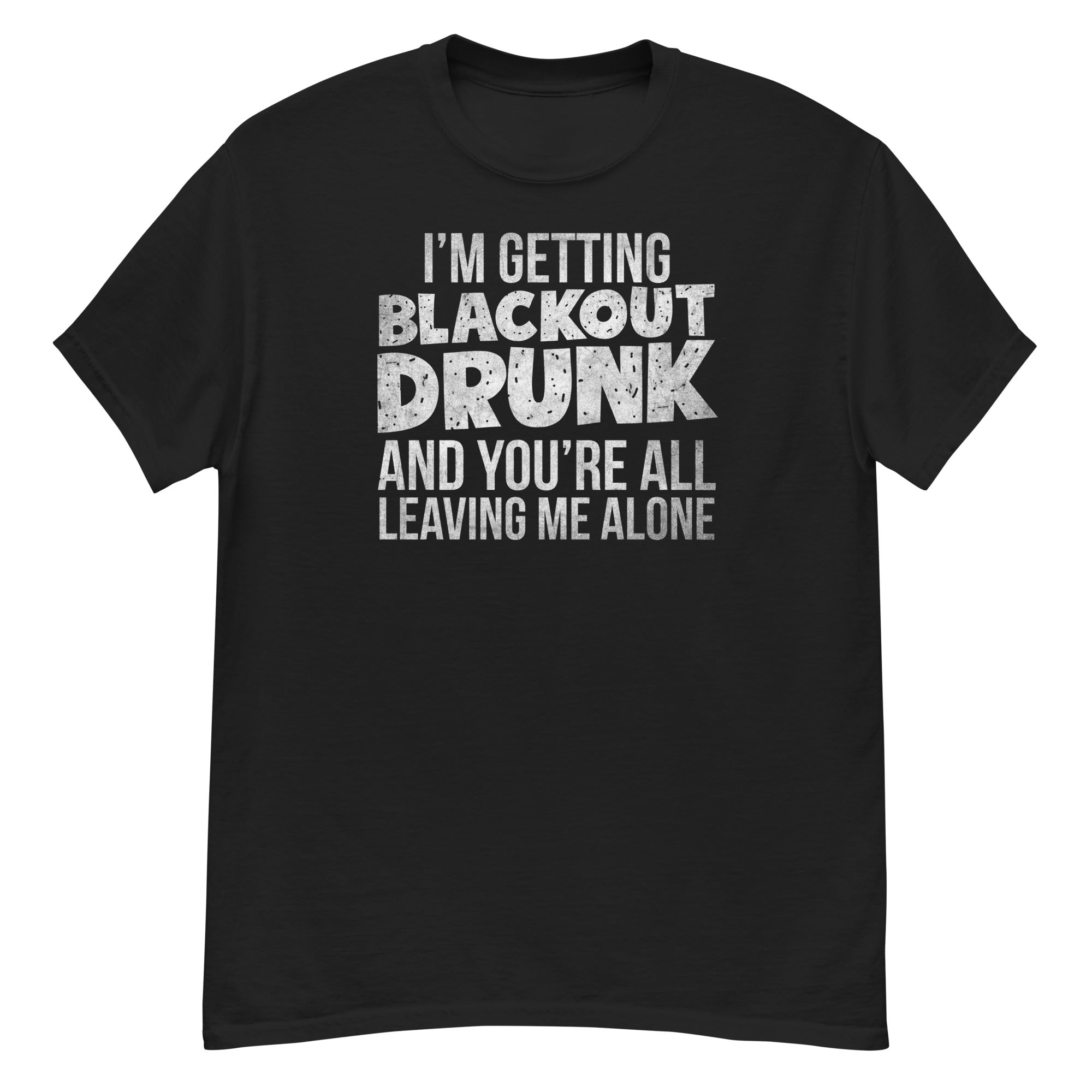 I'm Getting Blackout Drunk classic tee