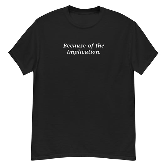 Because of the Implication classic tee
