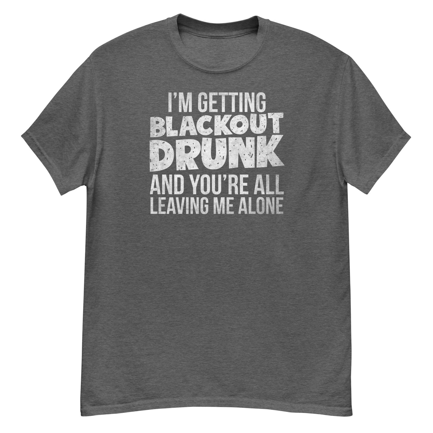 I'm Getting Blackout Drunk classic tee