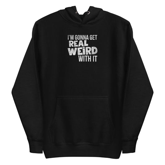 Gonna get real weird with it Unisex Hoodie