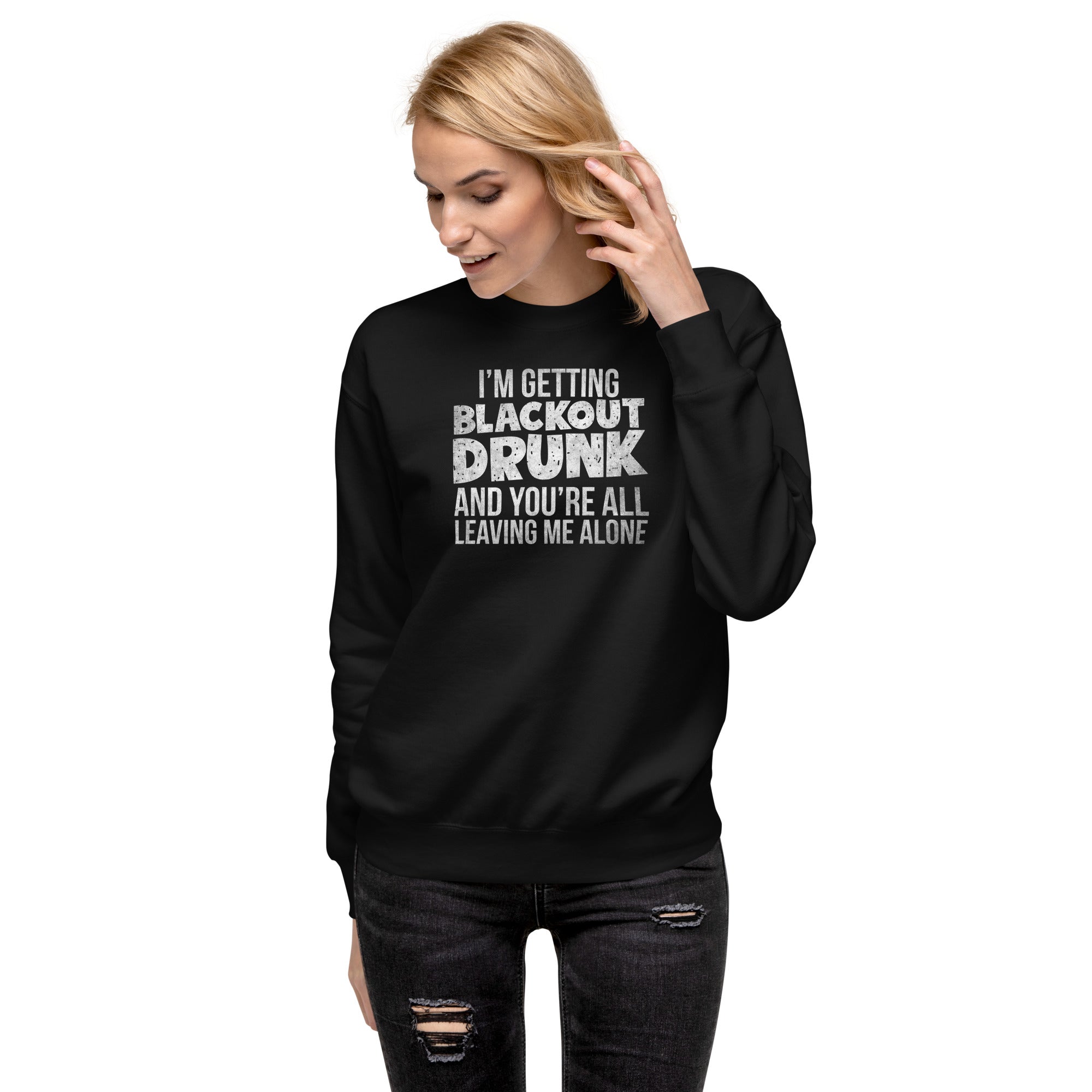 I'm Getting Blackout Drunk Unisex Premium Sweatshirt