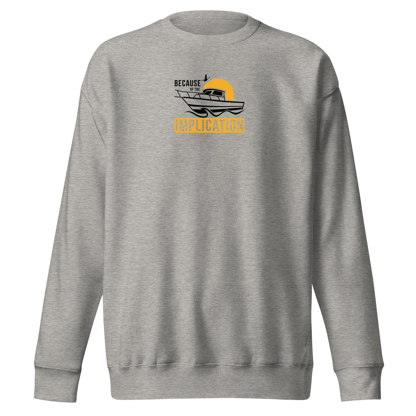 Because of the Implication Boat Unisex Premium Sweatshirt