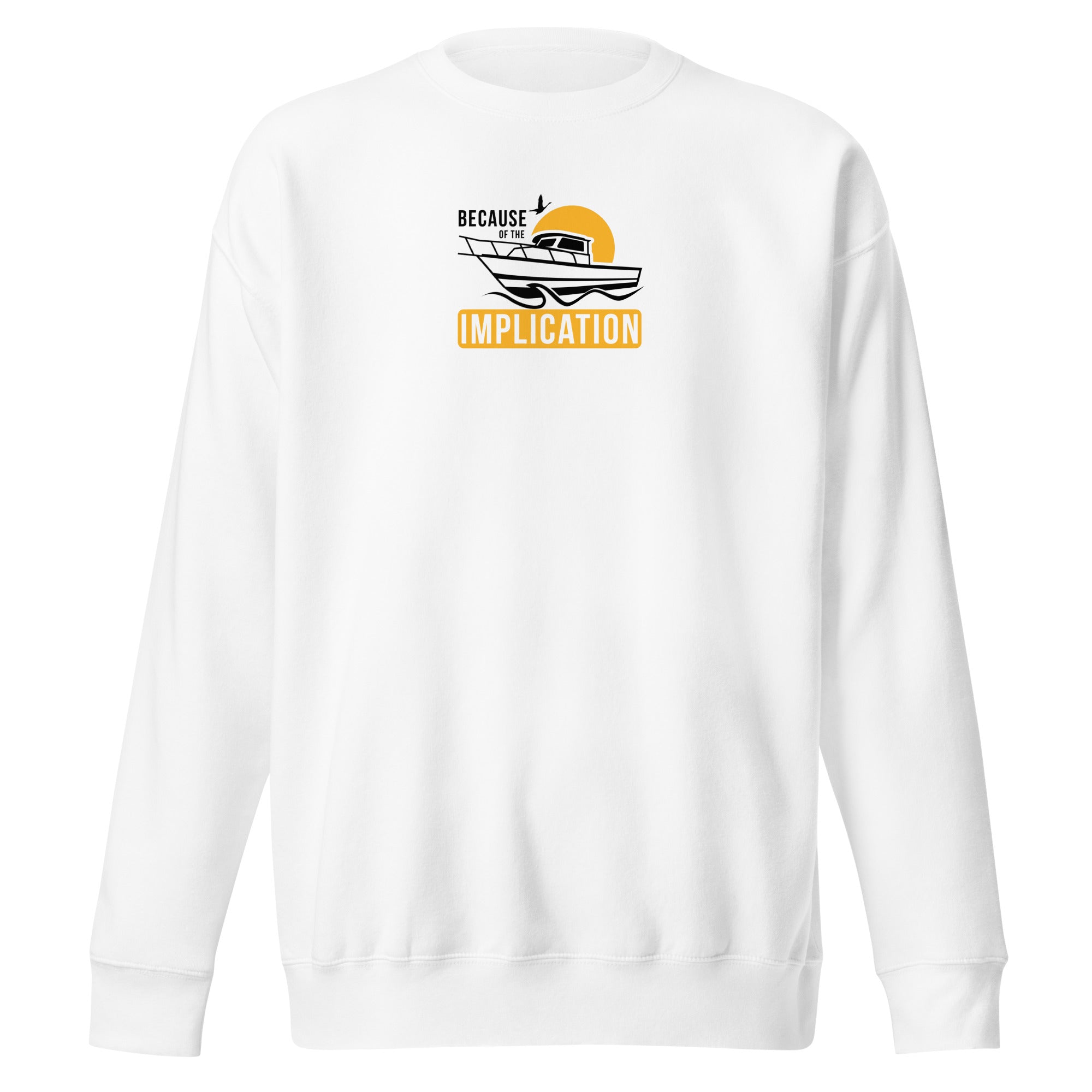 Because of the Implication Boat Unisex Crew Neck Sweatshirt