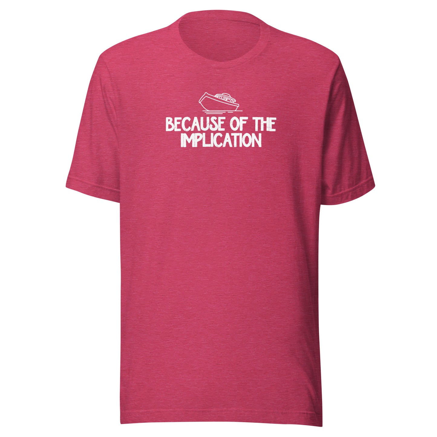 Because of the Implication - Unisex t-shirt